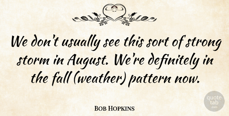 Bob Hopkins Quote About Definitely, Fall, Pattern, Sort, Storm: We Dont Usually See This...