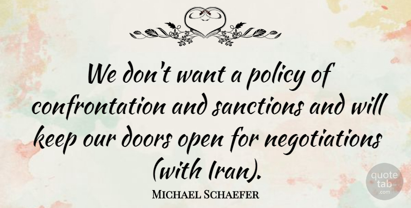 Michael Schaefer Quote About Doors, Open, Policy, Sanctions: We Dont Want A Policy...