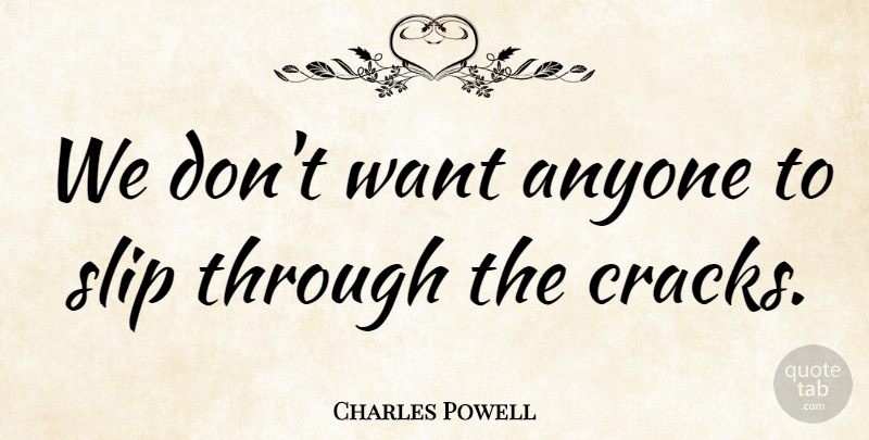 Charles Powell Quote About Anyone, Slip: We Dont Want Anyone To...