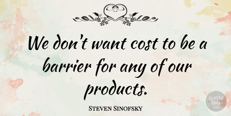 Steven Sinofsky Quote About Barrier, Cost: We Dont Want Cost To...