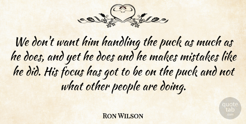 Ron Wilson Quote About Focus, Handling, Mistakes, People, Puck: We Dont Want Him Handling...