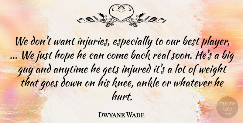 Dwyane Wade Quote About Ankle, Anytime, Best, Gets, Goes: We Dont Want Injuries Especially...