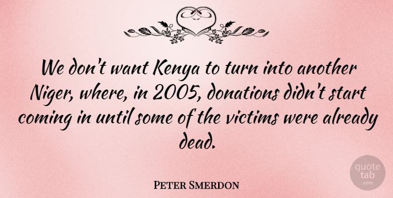 Peter Smerdon Quote About Coming, Donations, Kenya, Start, Turn: We Dont Want Kenya To...