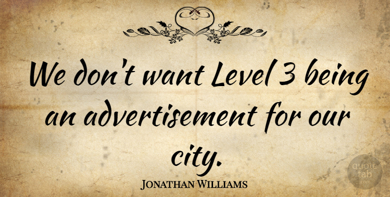Jonathan Williams Quote About Level: We Dont Want Level 3...