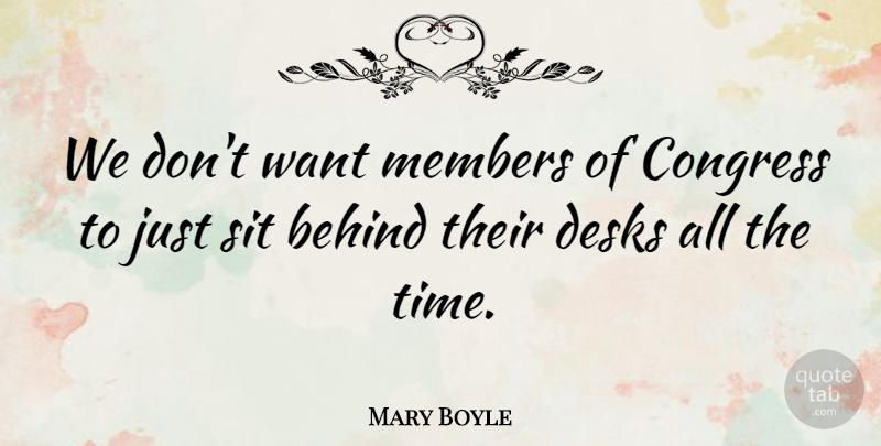 Mary Boyle Quote About Behind, Congress, Members, Sit: We Dont Want Members Of...