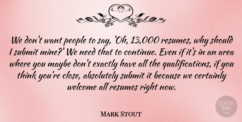 Mark Stout Quote About Absolutely, Area, Certainly, Exactly, Maybe: We Dont Want People To...