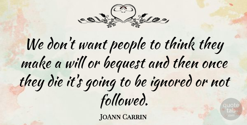 JoAnn Carrin Quote About Die, Ignored, People: We Dont Want People To...