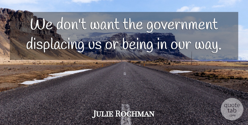 Julie Rochman Quote About Government: We Dont Want The Government...