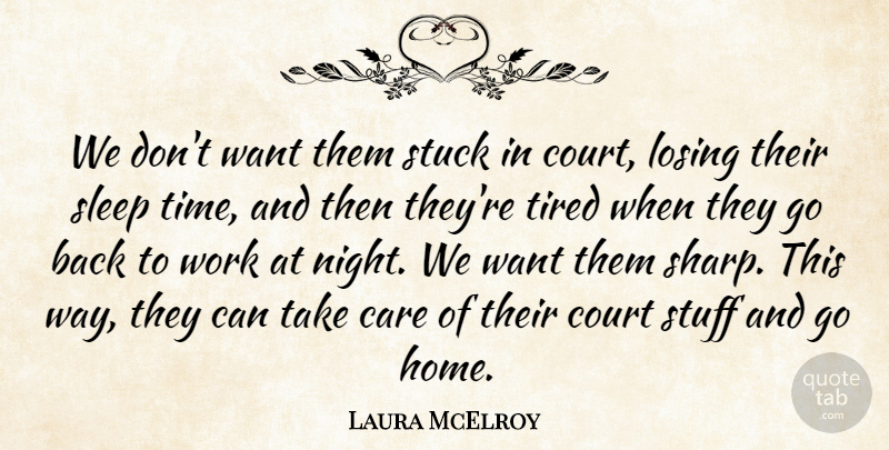 Laura McElroy Quote About Care, Court, Losing, Sleep, Stuck: We Dont Want Them Stuck...