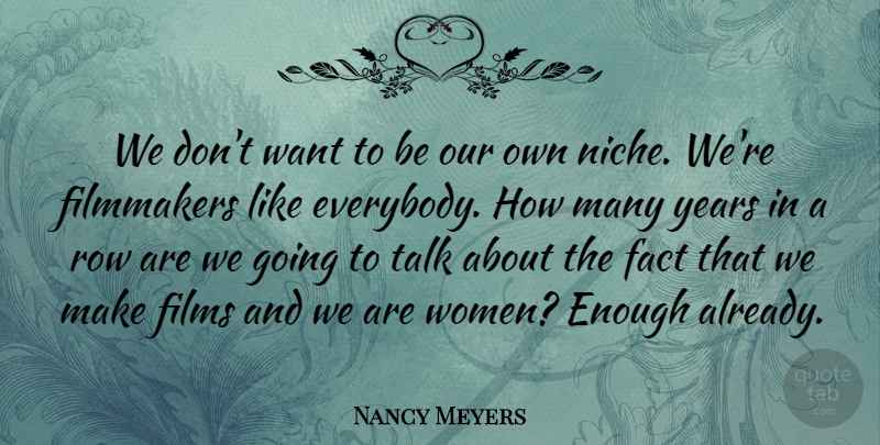 Nancy Meyers Quote About Fact, Filmmakers, Films, Row, Women: We Dont Want To Be...