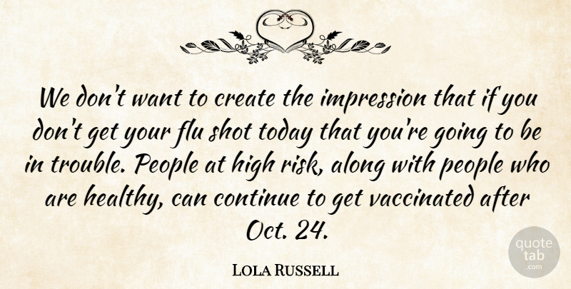 Lola Russell Quote About Along, Continue, Create, Flu, High: We Dont Want To Create...