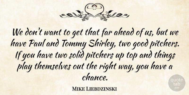 Mike Liebdzinski Quote About Ahead, Far, Good, Paul, Pitchers: We Dont Want To Get...