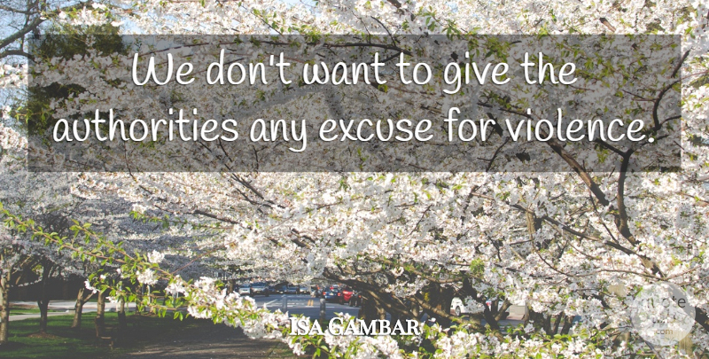 Isa Gambar Quote About Excuse, Violence: We Dont Want To Give...