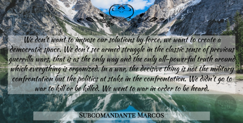 Subcomandante Marcos Quote About Powerful, Military, War: We Dont Want To Impose...