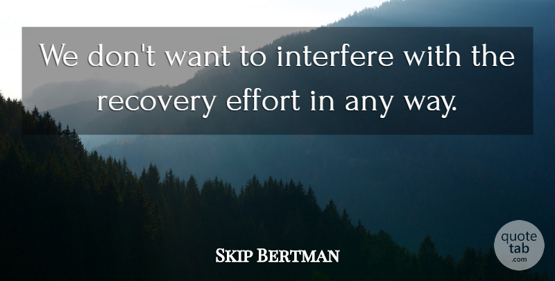 Skip Bertman Quote About Effort, Interfere, Recovery: We Dont Want To Interfere...