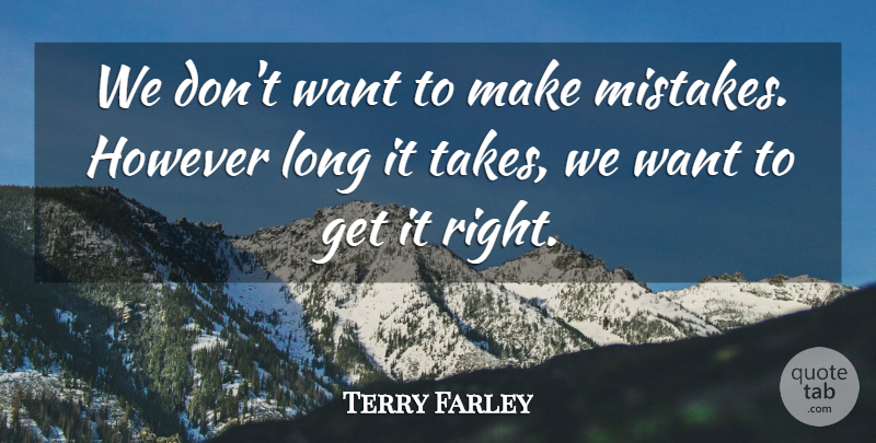 Terry Farley Quote About However: We Dont Want To Make...