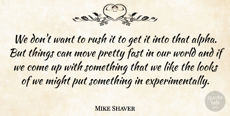 Mike Shaver Quote About Fast, Looks, Might, Move, Rush: We Dont Want To Rush...