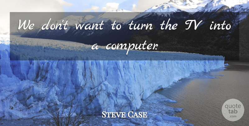 Steve Case Quote About American Businessman: We Dont Want To Turn...