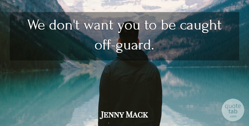 Jenny Mack Quote About Caught: We Dont Want You To...