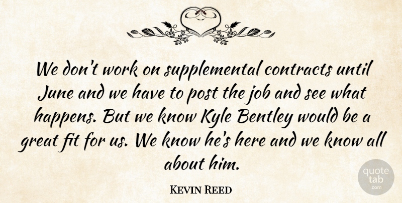 Kevin Reed Quote About Contracts, Fit, Great, Job, June: We Dont Work On Supplemental...