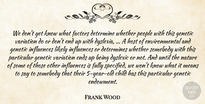 Frank Wood Quote About Child, Determine, Determines, Dyslexic, Ends: We Dont Yet Know What...