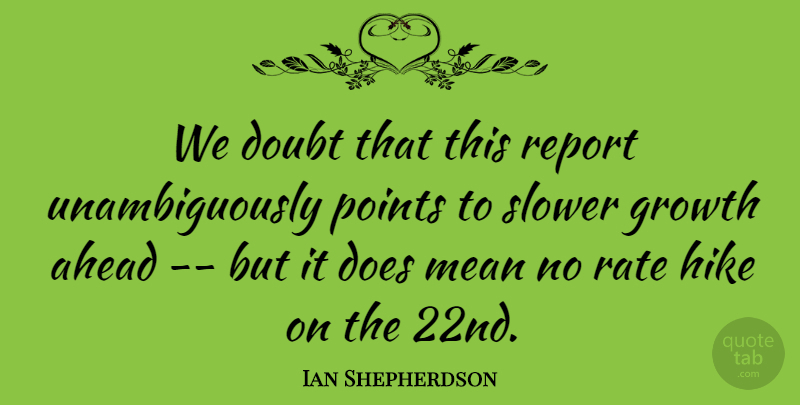 Ian Shepherdson Quote About Ahead, Doubt, Growth, Hike, Mean: We Doubt That This Report...