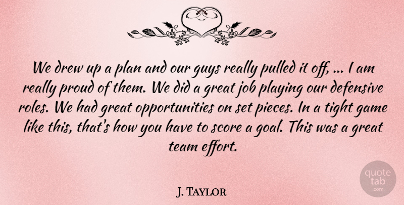J. Taylor Quote About Defensive, Drew, Game, Great, Guys: We Drew Up A Plan...