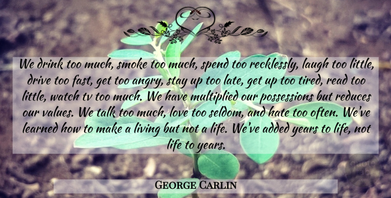 George Carlin Quote About Life, Hate, Tired: We Drink Too Much Smoke...