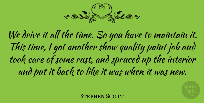Stephen Scott Quote About Care, Drive, Interior, Job, Maintain: We Drive It All The...