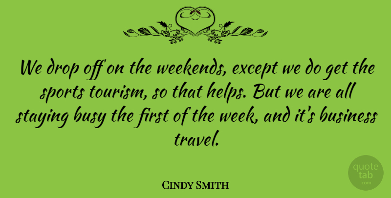 Cindy Smith Quote About Business, Busy, Drop, Except, Sports: We Drop Off On The...
