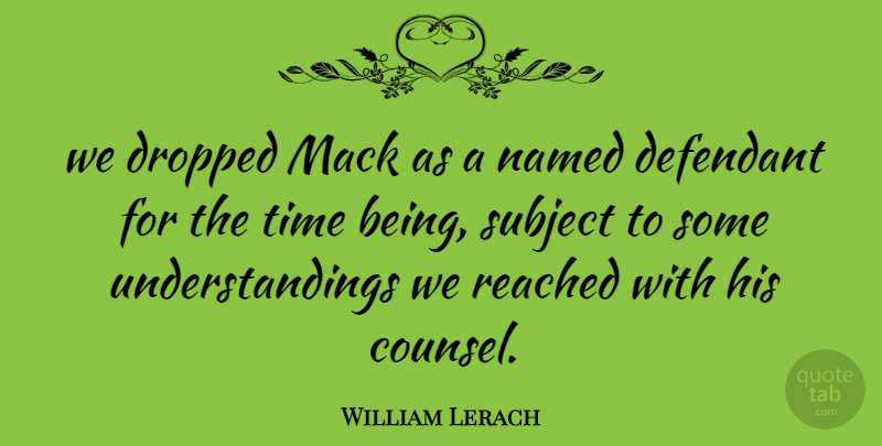 William Lerach Quote About Dropped, Named, Reached, Subject, Time: We Dropped Mack As A...