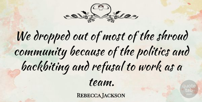 Rebecca Jackson Quote About Community, Dropped, Politics, Refusal, Shroud: We Dropped Out Of Most...
