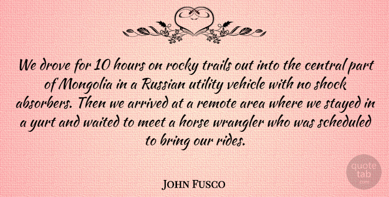 John Fusco Quote About Area, Arrived, Central, Drove, Hours: We Drove For 10 Hours...