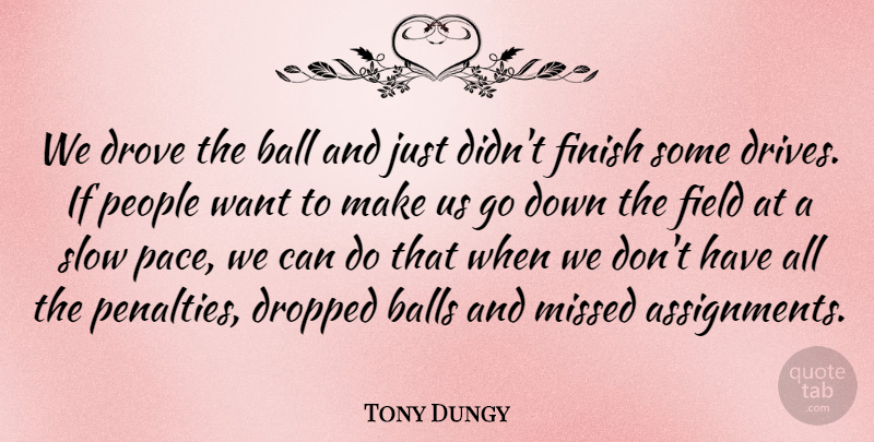 Tony Dungy Quote About Ball, Balls, Dropped, Drove, Field: We Drove The Ball And...