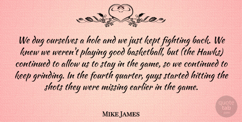 Mike James Quote About Allow, Continued, Dug, Earlier, Fighting: We Dug Ourselves A Hole...