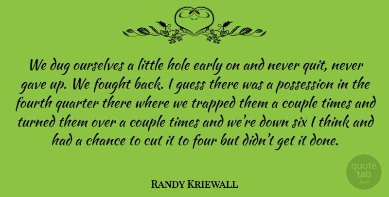 Randy Kriewall Quote About Chance, Couple, Cut, Dug, Early: We Dug Ourselves A Little...