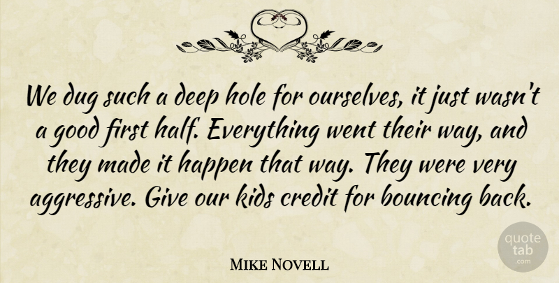 Mike Novell Quote About Bouncing, Credit, Deep, Dug, Good: We Dug Such A Deep...