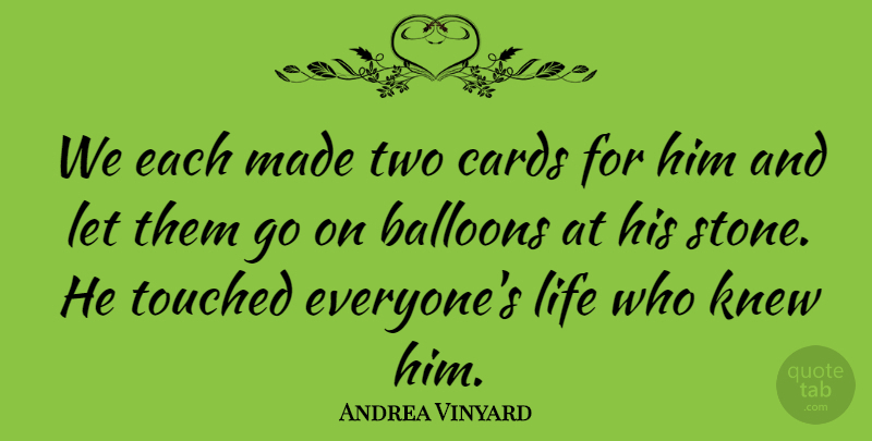 Andrea Vinyard Quote About Balloons, Cards, Knew, Life, Touched: We Each Made Two Cards...