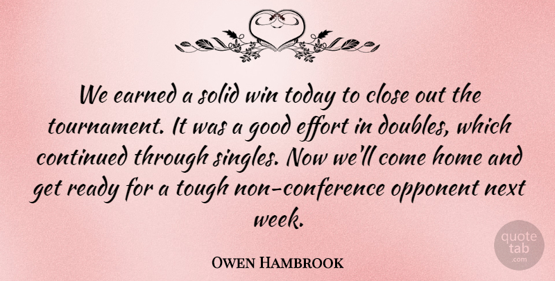 Owen Hambrook Quote About Close, Continued, Earned, Effort, Good: We Earned A Solid Win...