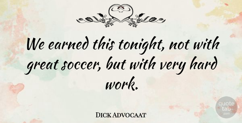 Dick Advocaat Quote About Earned, Great, Hard, Hard Work: We Earned This Tonight Not...