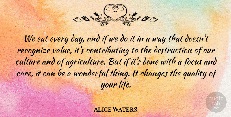 Alice Waters Quote About Changes, Eat, Focus, Life, Recognize: We Eat Every Day And...