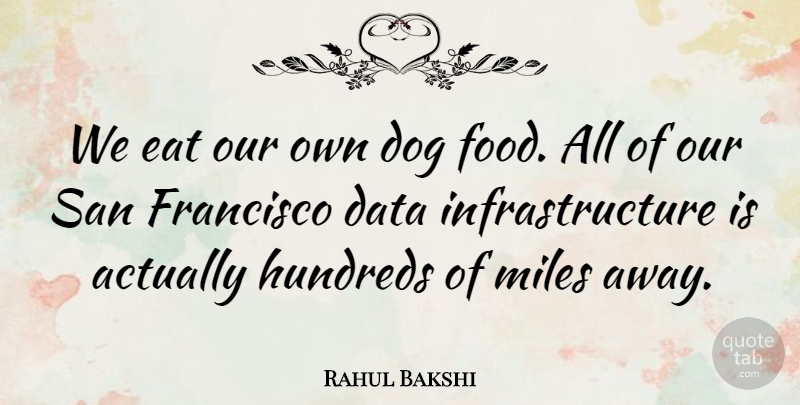 Rahul Bakshi Quote About Data, Dog, Eat, Food, Francisco: We Eat Our Own Dog...