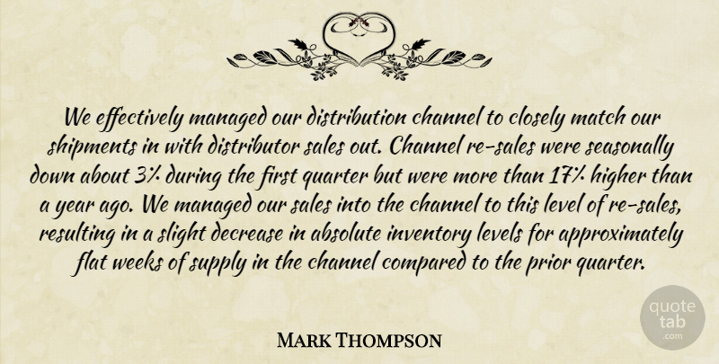 Mark Thompson Quote About Absolute, Channel, Closely, Compared, Decrease: We Effectively Managed Our Distribution...