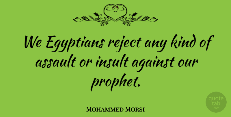 Mohammed Morsi Quote About Assault, Egyptians, Reject: We Egyptians Reject Any Kind...