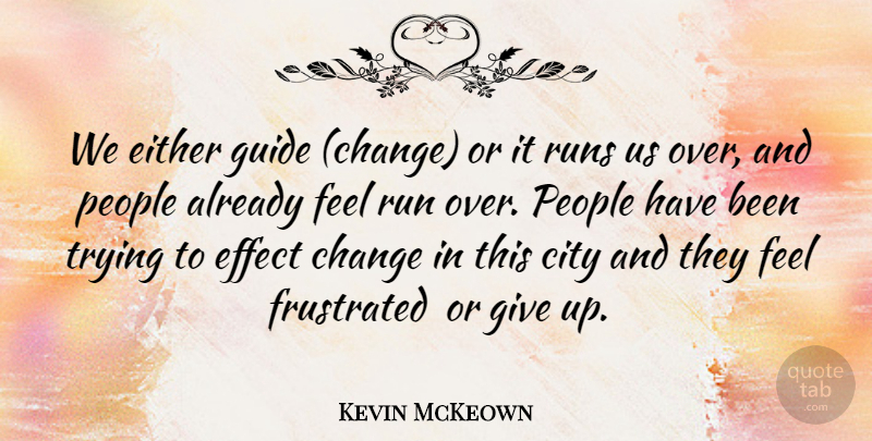 Kevin McKeown Quote About Change, City, Effect, Either, Frustrated: We Either Guide Change Or...