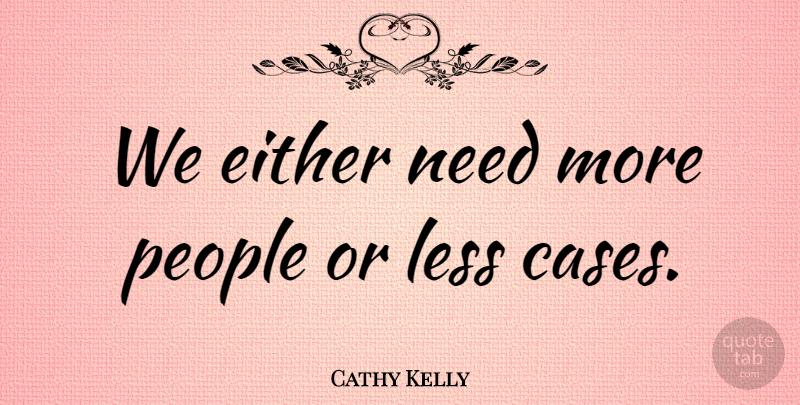 Cathy Kelly Quote About Either, Less, People: We Either Need More People...