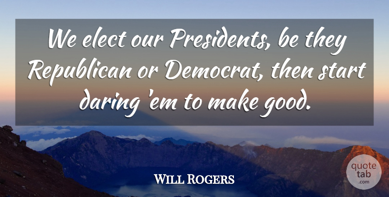 Will Rogers Quote About Political, President, Ems: We Elect Our Presidents Be...