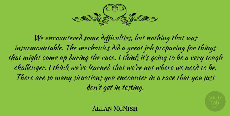 Allan McNish Quote About Difficulty, Encounter, Great, Job, Learned: We Encountered Some Difficulties But...