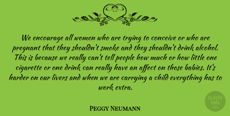 Peggy Neumann Quote About Affect, Carrying, Child, Cigarette, Conceive: We Encourage All Women Who...