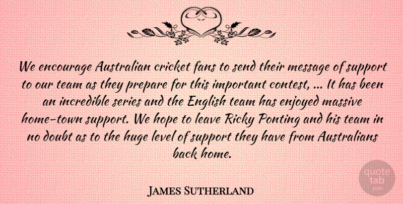 James Sutherland Quote About Australian, Cricket, Doubt, Encourage, English: We Encourage Australian Cricket Fans...